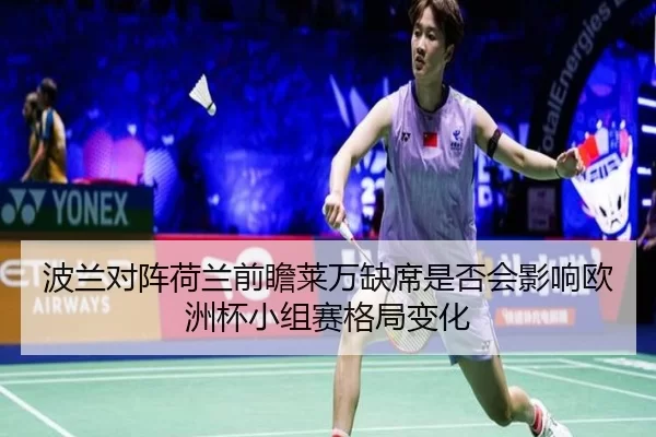波兰对阵荷兰前瞻莱万缺席是否会影响欧洲杯小组赛格局变化